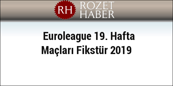 Euroleague 19. Hafta Maçları Fikstür 2019 Euroleague 19. Hafta Maçları Fikstür 2019