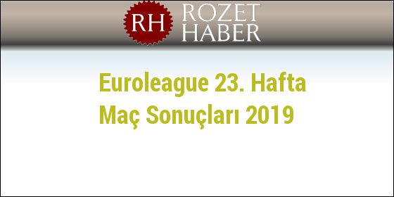Euroleague 23. Hafta Maç Sonuçları 2019 Euroleague 23. Hafta Maç Sonuçları 2019