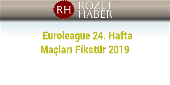 Euroleague 24. Hafta Maçları Fikstür 2019 Euroleague 24. Hafta Maçları Fikstür 2019
