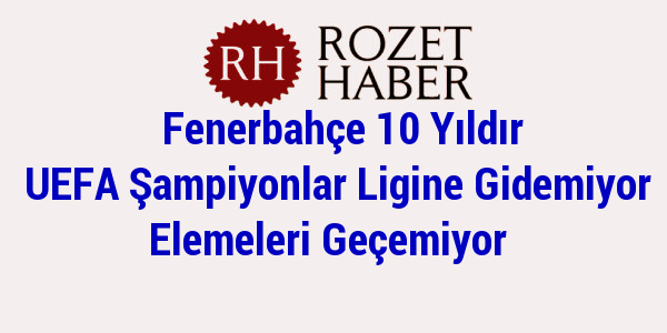 Fenerbahçe 10 Yıldır UEFA Şampiyonlar Ligine Gidemiyor Elemeleri Geçemiyor Fenerbahçe 10 Yıldır UEFA Şampiyonlar Ligine Gidemiyor Elemeleri Geçemiyor