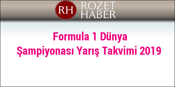 Formula 1 Dünya Şampiyonası Yarış Takvimi 2019 Formula 1 Dünya Şampiyonası Yarış Takvimi 2019