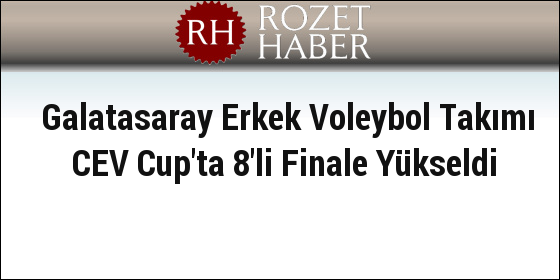 Galatasaray Erkek Voleybol Takımı CEV Cup'ta 8'li Finale Yükseldi Galatasaray Erkek Voleybol Takımı CEV Cup'ta 8'li Finale Yükseldi