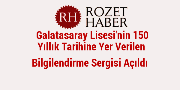 Galatasaray Lisesi'nin 150 Yıllık Tarihine Yer Verilen Bilgilendirme Sergisi Açıldı Galatasaray Lisesi'nin 150 Yıllık Tarihine Yer Verilen Bilgilendirme Sergisi Açıldı
