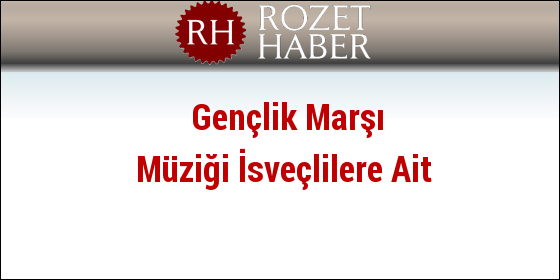 Gençlik Marşı Müziği İsveçlilere Ait Gençlik Marşı Müziği İsveçlilere Ait
