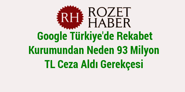 Google Türkiye'de Rekabet Kurumundan Neden 93 Milyon TL Ceza Aldı Gerekçesi Google Türkiye'de Rekabet Kurumundan Neden 93 Milyon TL Ceza Aldı Gerekçesi