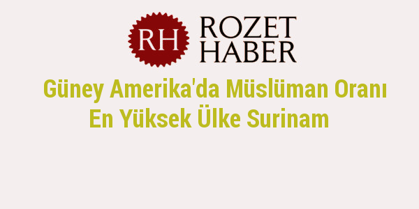 Güney Amerika'da Müslüman Oranı En Yüksek Ülke Surinam Güney Amerika'da Müslüman Oranı En Yüksek Ülke Surinam