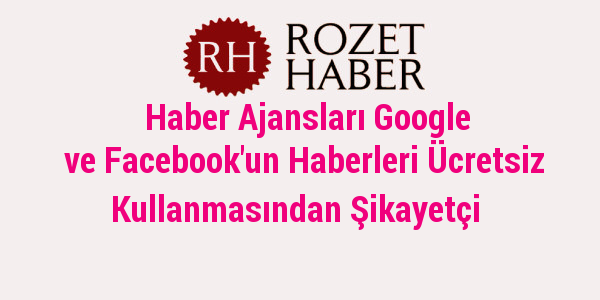 Haber Ajansları Google ve Facebook'un Haberleri Ücretsiz Kullanmasından Şikayetçi Haber Ajansları Google ve Facebook'un Haberleri Ücretsiz Kullanmasından Şikayetçi