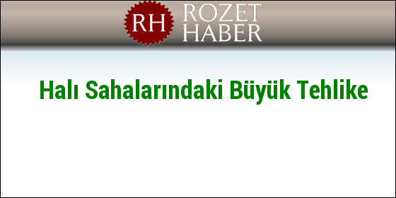 Halı Sahalarındaki Büyük Tehlike Halı Sahalarındaki Büyük Tehlike
