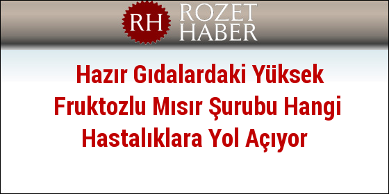 Hazır Gıdalardaki Yüksek Fruktozlu Mısır Şurubu Hangi Hastalıklara Yol Açıyor Hazır Gıdalardaki Yüksek Fruktozlu Mısır Şurubu Hangi Hastalıklara Yol Açıyor