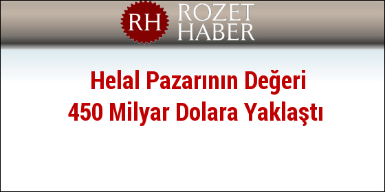 Helal Pazarının Değeri 450 Milyar Dolara Yaklaştı Helal Pazarının Değeri 450 Milyar Dolara Yaklaştı