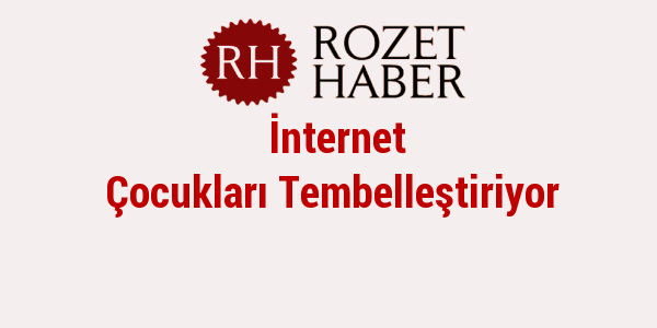 İnternet Çocukları Tembelleştiriyor İnternet Çocukları Tembelleştiriyor