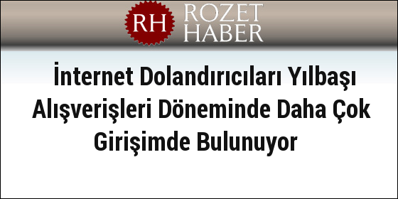 İnternet Dolandırıcıları Yılbaşı Alışverişleri Döneminde Daha Çok Girişimde Bulunuyor İnternet Dolandırıcıları Yılbaşı Alışverişleri Döneminde Daha Çok Girişimde Bulunuyor