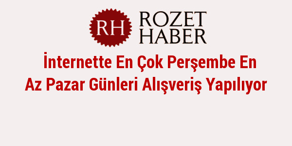 İnternette En Çok Perşembe En Az Pazar Günleri Alışveriş Yapılıyor İnternette En Çok Perşembe En Az Pazar Günleri Alışveriş Yapılıyor