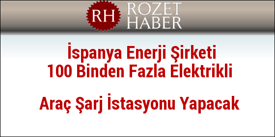 İspanya Enerji Şirketi 100 Binden Fazla Elektrikli Araç Şarj İstasyonu Yapacak İspanya Enerji Şirketi 100 Binden Fazla Elektrikli Araç Şarj İstasyonu Yapacak