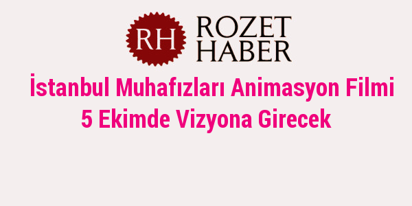 İstanbul Muhafızları Animasyon Filmi 5 Ekimde Vizyona Girecek İstanbul Muhafızları Animasyon Filmi 5 Ekimde Vizyona Girecek