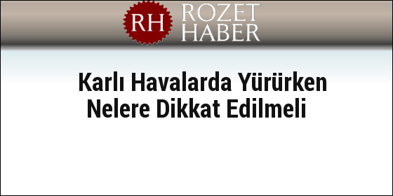 Karlı Havalarda Yürürken Nelere Dikkat Edilmeli Karlı Havalarda Yürürken Nelere Dikkat Edilmeli