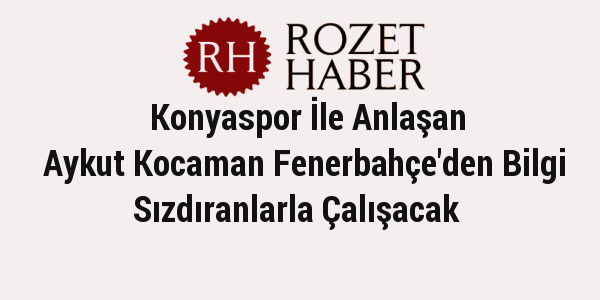 Konyaspor İle Anlaşan Aykut Kocaman Fenerbahçe'den Bilgi Sızdıranlarla Çalışacak Konyaspor İle Anlaşan Aykut Kocaman Fenerbahçe'den Bilgi Sızdıranlarla Çalışacak