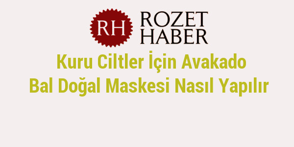 Kuru Ciltler İçin Avakado Bal Doğal Maskesi Nasıl Yapılır Kuru Ciltler İçin Avakado Bal Doğal Maskesi Nasıl Yapılır