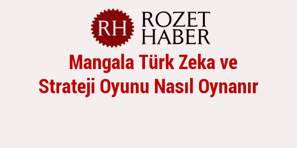 Mangala Türk Zeka ve Strateji Oyunu Nasıl Oynanır