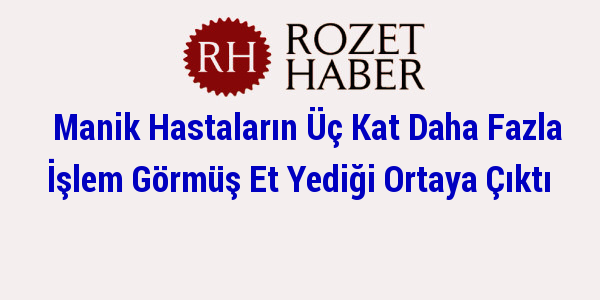 Manik Hastaların Üç Kat Daha Fazla İşlem Görmüş Et Yediği Ortaya Çıktı Manik Hastaların Üç Kat Daha Fazla İşlem Görmüş Et Yediği Ortaya Çıktı
