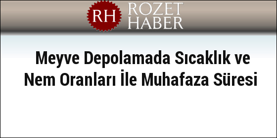 Meyve Depolamada Sıcaklık ve Nem Oranları İle Muhafaza Süresi Meyve Depolamada Sıcaklık ve Nem Oranları İle Muhafaza Süresi