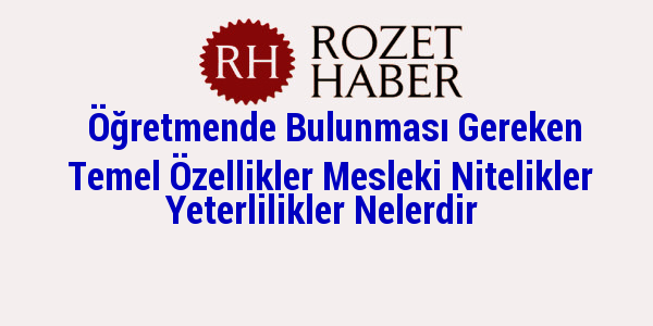 Öğretmende Bulunması Gereken Temel Özellikler Mesleki Nitelikler Yeterlilikler Nelerdir Öğretmende Bulunması Gereken Temel Özellikler Mesleki Nitelikler Yeterlilikler Nelerdir