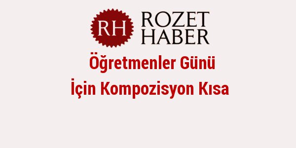 Öğretmenler Günü İçin Kompozisyon Kısa Öğretmenler Günü İçin Kompozisyon Kısa