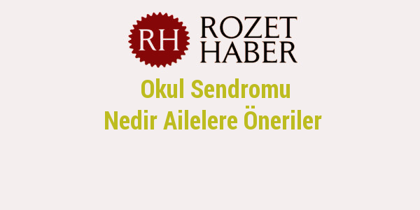 Okul Sendromu Nedir Ailelere Öneriler Okul Sendromu Nedir Ailelere Öneriler