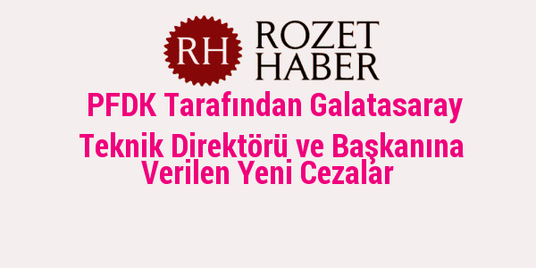 PFDK Tarafından Galatasaray Teknik Direktörü ve Başkanına Verilen Yeni Cezalar PFDK Tarafından Galatasaray Teknik Direktörü ve Başkanına Verilen Yeni Cezalar