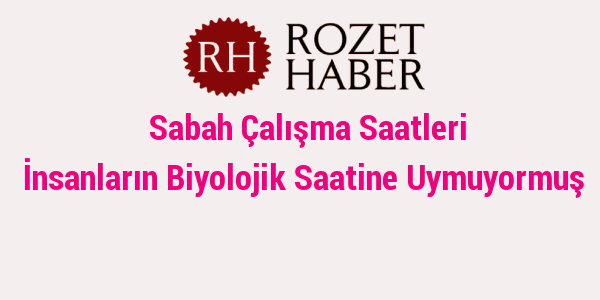 Sabah Çalışma Saatleri İnsanların Biyolojik Saatine Uymuyormuş Sabah Çalışma Saatleri İnsanların Biyolojik Saatine Uymuyormuş