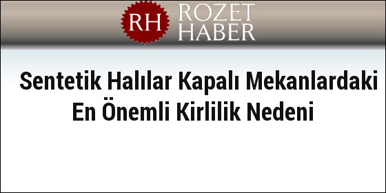 Sentetik Halılar Kapalı Mekanlardaki En Önemli Kirlilik Nedeni Sentetik Halılar Kapalı Mekanlardaki En Önemli Kirlilik Nedeni