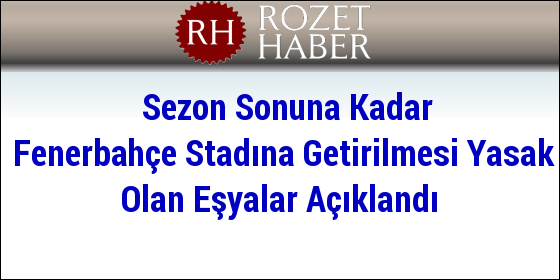 Sezon Sonuna Kadar Fenerbahçe Stadına Getirilmesi Yasak Olan Eşyalar Açıklandı Sezon Sonuna Kadar Fenerbahçe Stadına Getirilmesi Yasak Olan Eşyalar Açıklandı