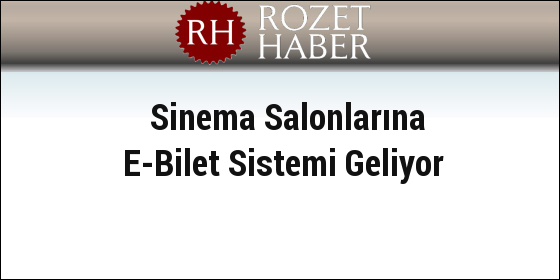 Sinema Salonlarına E-Bilet Sistemi Geliyor Sinema Salonlarına E-Bilet Sistemi Geliyor