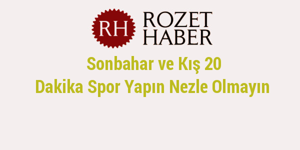 Sonbahar ve Kış 20 Dakika Spor Yapın Nezle Olmayın Sonbahar ve Kış 20 Dakika Spor Yapın Nezle Olmayın