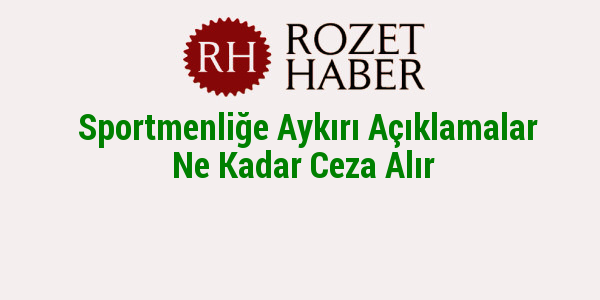 Sportmenliğe Aykırı Açıklamalar Ne Kadar Ceza Alır Sportmenliğe Aykırı Açıklamalar Ne Kadar Ceza Alır