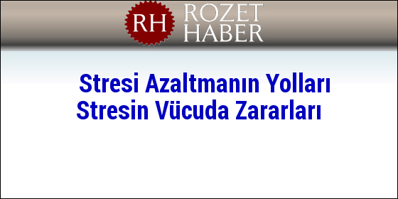 Stresi Azaltmanın Yolları Stresin Vücuda Zararları Stresi Azaltmanın Yolları Stresin Vücuda Zararları