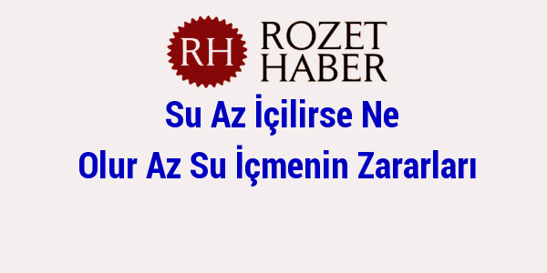 Su Az İçilirse Ne Olur Az Su İçmenin Zararları Su Az İçilirse Ne Olur Az Su İçmenin Zararları