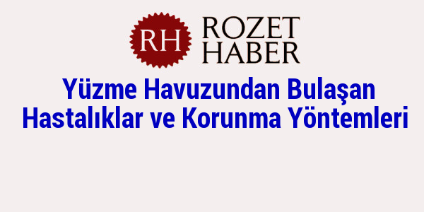 Yüzme Havuzundan Bulaşan Hastalıklar ve Korunma Yöntemleri Yüzme Havuzundan Bulaşan Hastalıklar ve Korunma Yöntemleri