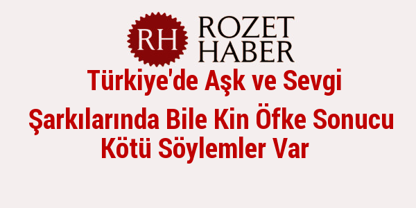Türkiye'de Aşk ve Sevgi Şarkılarında Bile Kin Öfke Sonucu Kötü Söylemler Var Türkiye'de Aşk ve Sevgi Şarkılarında Bile Kin Öfke Sonucu Kötü Söylemler Var