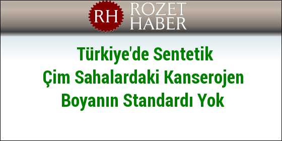Türkiye'de Sentetik Çim Sahalardaki Kanserojen Boyanın Standardı Yok Türkiye'de Sentetik Çim Sahalardaki Kanserojen Boyanın Standardı Yok