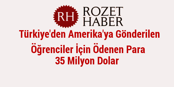 Türkiye'den Amerika'ya Gönderilen Öğrenciler İçin Ödenen Para 35 Milyon Dolar Türkiye'den Amerika'ya Gönderilen Öğrenciler İçin Ödenen Para 35 Milyon Dolar