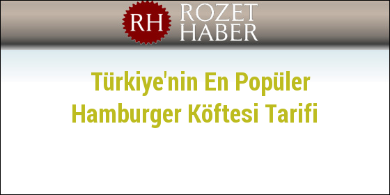 Türkiye'nin En Popüler Hamburger Köftesi Tarifi Türkiye'nin En Popüler Hamburger Köftesi Tarifi