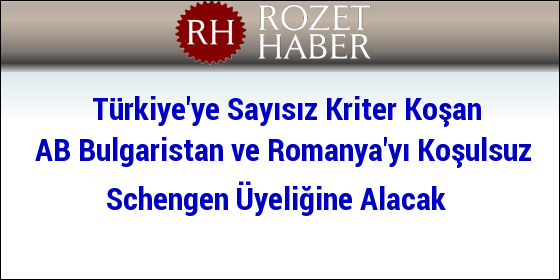 Türkiye'ye Sayısız Kriter Koşan AB Bulgaristan ve Romanya'yı Koşulsuz Schengen Üyeliğine Alacak Türkiye'ye Sayısız Kriter Koşan AB Bulgaristan ve Romanya'yı Koşulsuz Schengen Üyeliğine Alacak