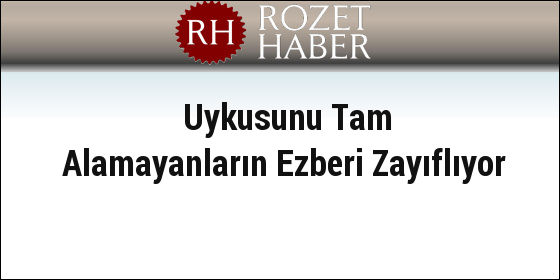 Uykusunu Tam Alamayanların Ezberi Zayıflıyor Uykusunu Tam Alamayanların Ezberi Zayıflıyor