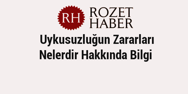 Uykusuzluğun Zararları Nelerdir Hakkında Bilgi Uykusuzluğun Zararları Nelerdir Hakkında Bilgi