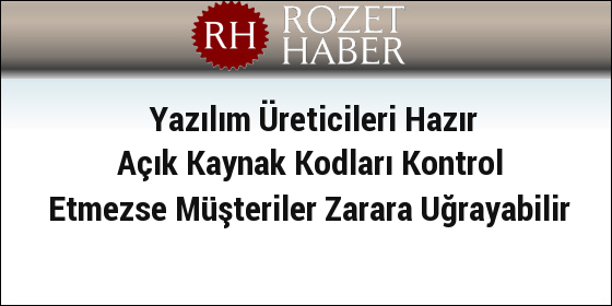 Yazılım Üreticileri Hazır Açık Kaynak Kodları Kontrol Etmezse Müşteriler Zarara Uğrayabilir Yazılım Üreticileri Hazır Açık Kaynak Kodları Kontrol Etmezse Müşteriler Zarara Uğrayabilir