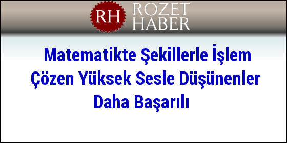 Matematikte Şekillerle İşlem Çözen Yüksek Sesle Düşünenler Daha Başarılı Matematikte Şekillerle İşlem Çözen Yüksek Sesle Düşünenler Daha Başarılı